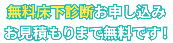 無料床下診断お申し込みお見積もりまで無料です！